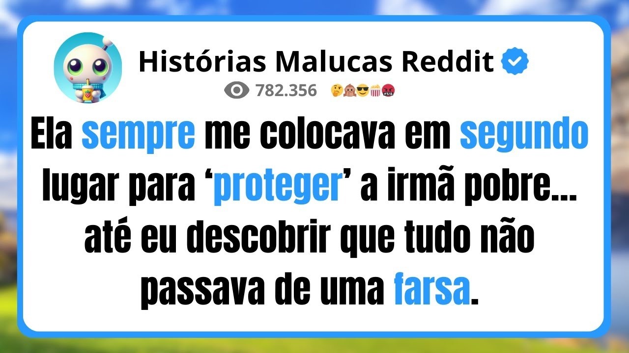 Ela sempre me colocava em segundo lugar para ‘proteger’ a irmã pobre… até eu descobrir que tudo