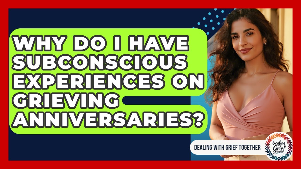 Why Do I Have Subconscious Experiences On Grieving Anniversaries? - Dealing With Grief Together