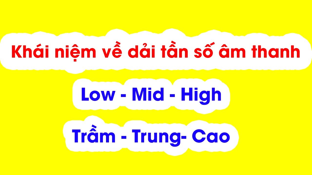 Dải tần số âm thanh Low - Mid - High là gì? Dải tần ảnh hưởng tới việc căn chỉnh dàn âm thanh ra sao