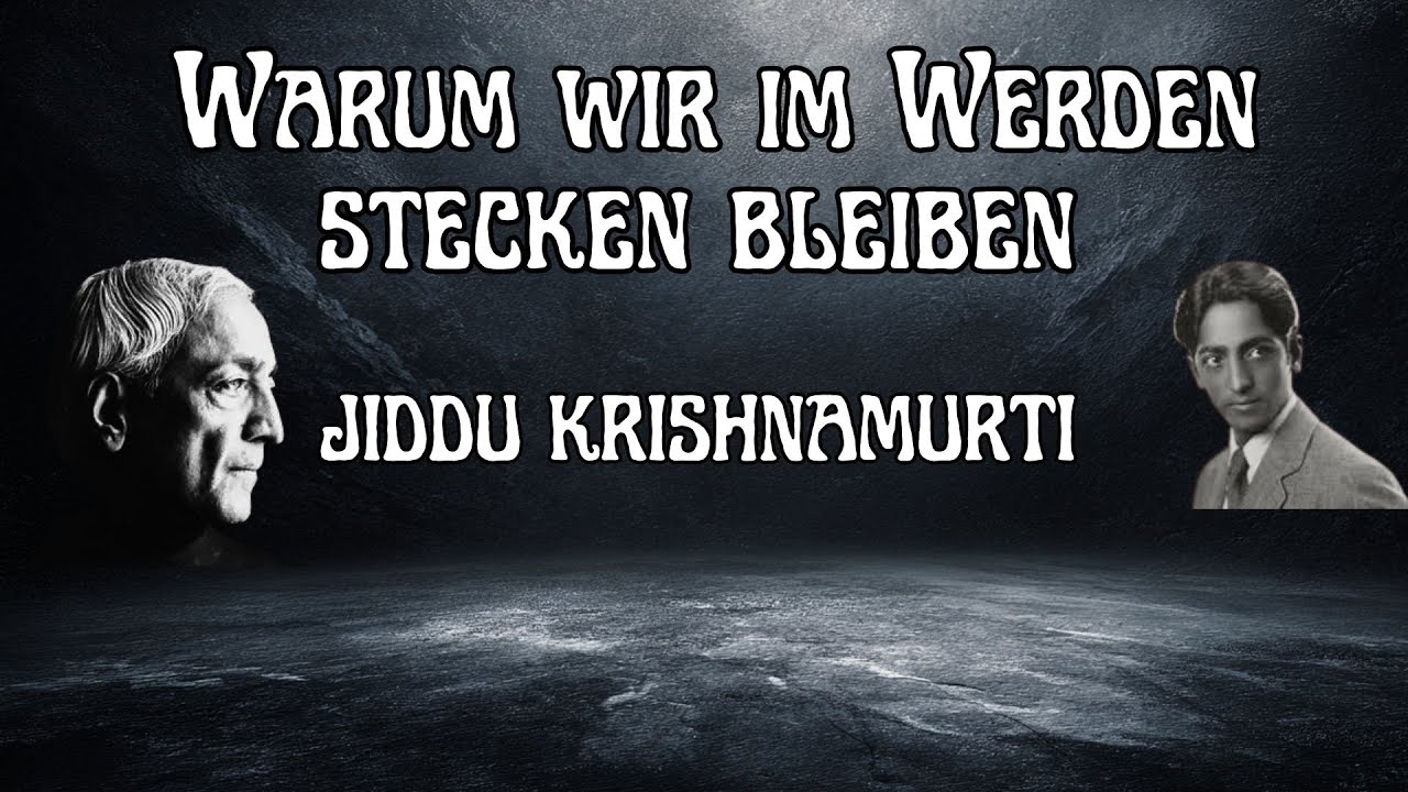Warum wir im Werden stecken bleiben – Jiddu Krishnamurti