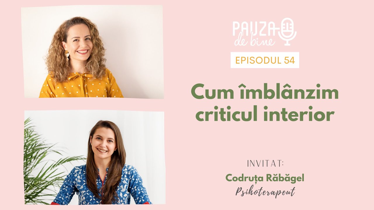 Podcast Pauza de Bine - E54: Cum &icirc;mbl&acirc;nzim criticul interior, cu Codruța Răbăgel
