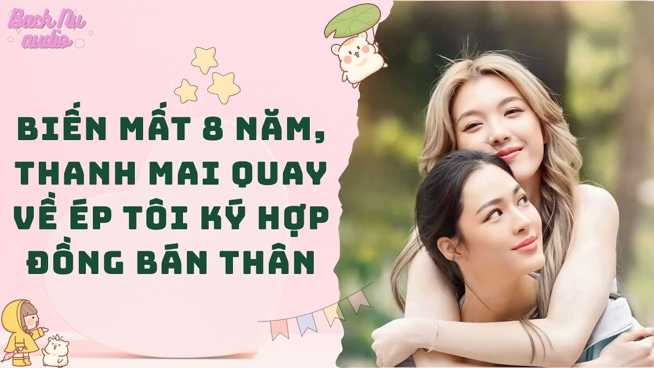 Bách Nữ Audio | BIẾN MẤT 8 NĂM, THANH MAI QUAY VỀ ÉP TÔI KÝ HỢP ĐỒNG BÁN THÂN | Truyện Sáng tác