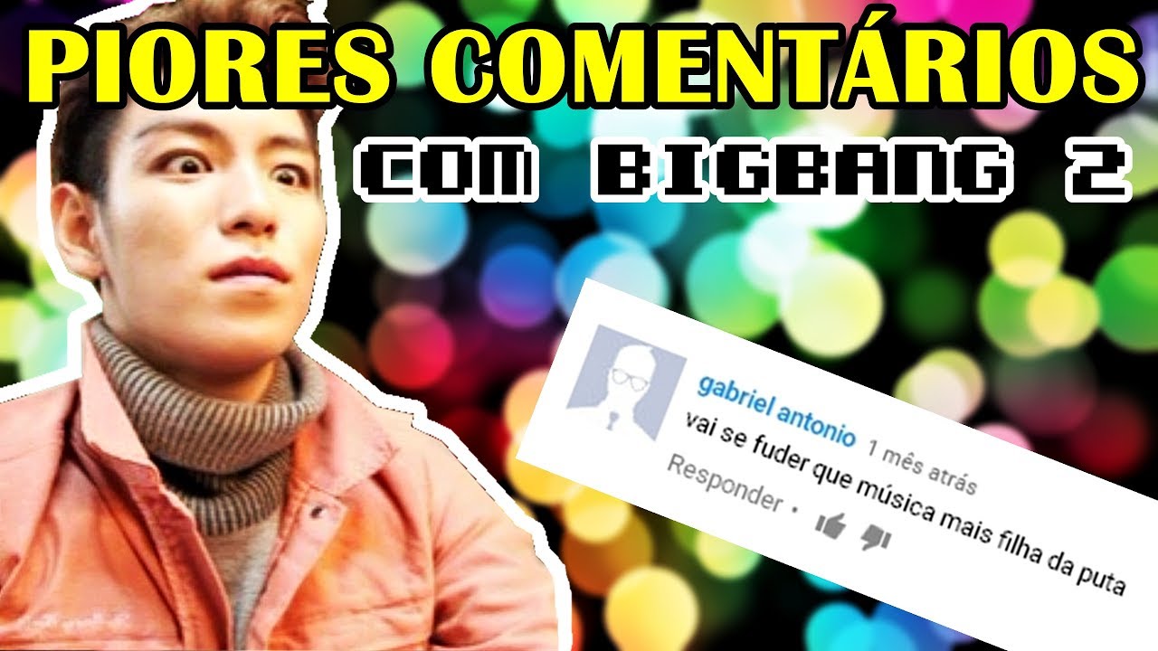 PIORES COMENTÁRIOS EM VÍDEOS DE BIGBANG #2
