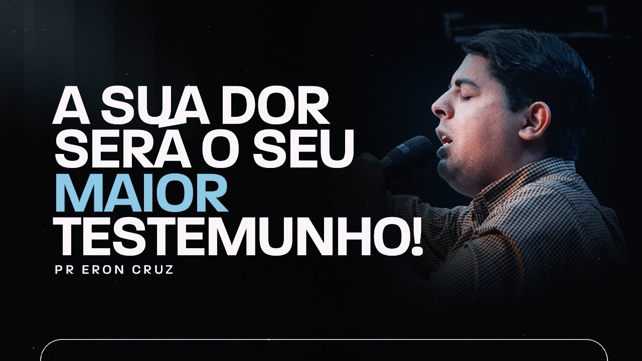 A sua dor será o seu maior testemunho! | Pr. Eron Cruz