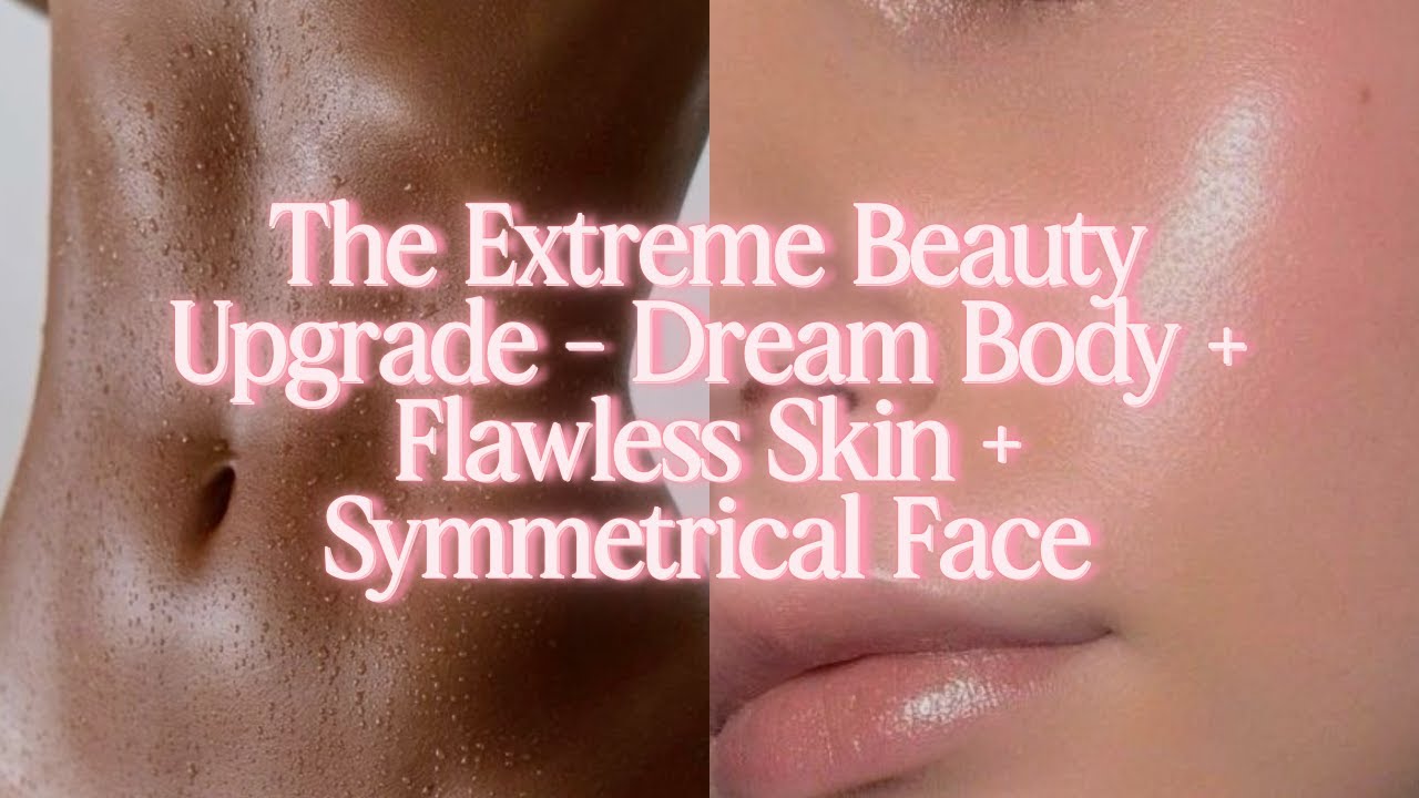 Extreme Beauty Upgrade: Dream Body + Flawless Skin  + Symmetrical Face [SUBLIMINAL AFFIRMATIONS]