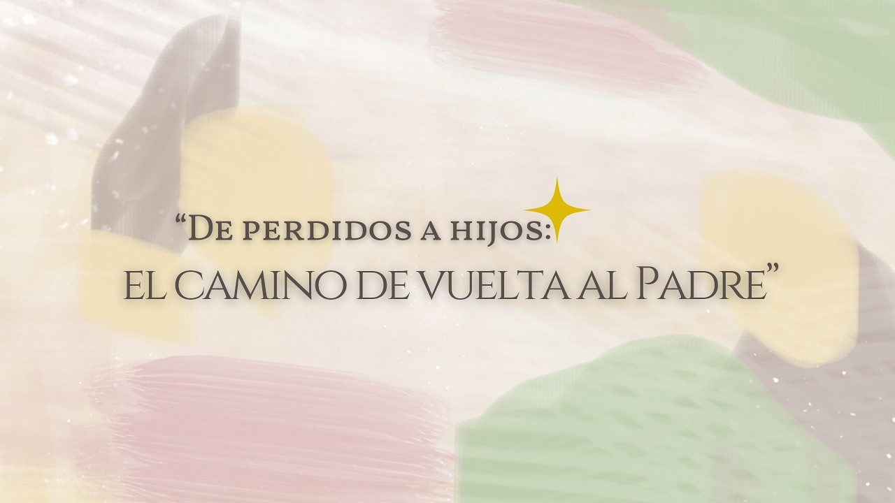 VOLVIENDO A CASA 12: “De perdidos a hijos: el camino de vuelta al Padre”