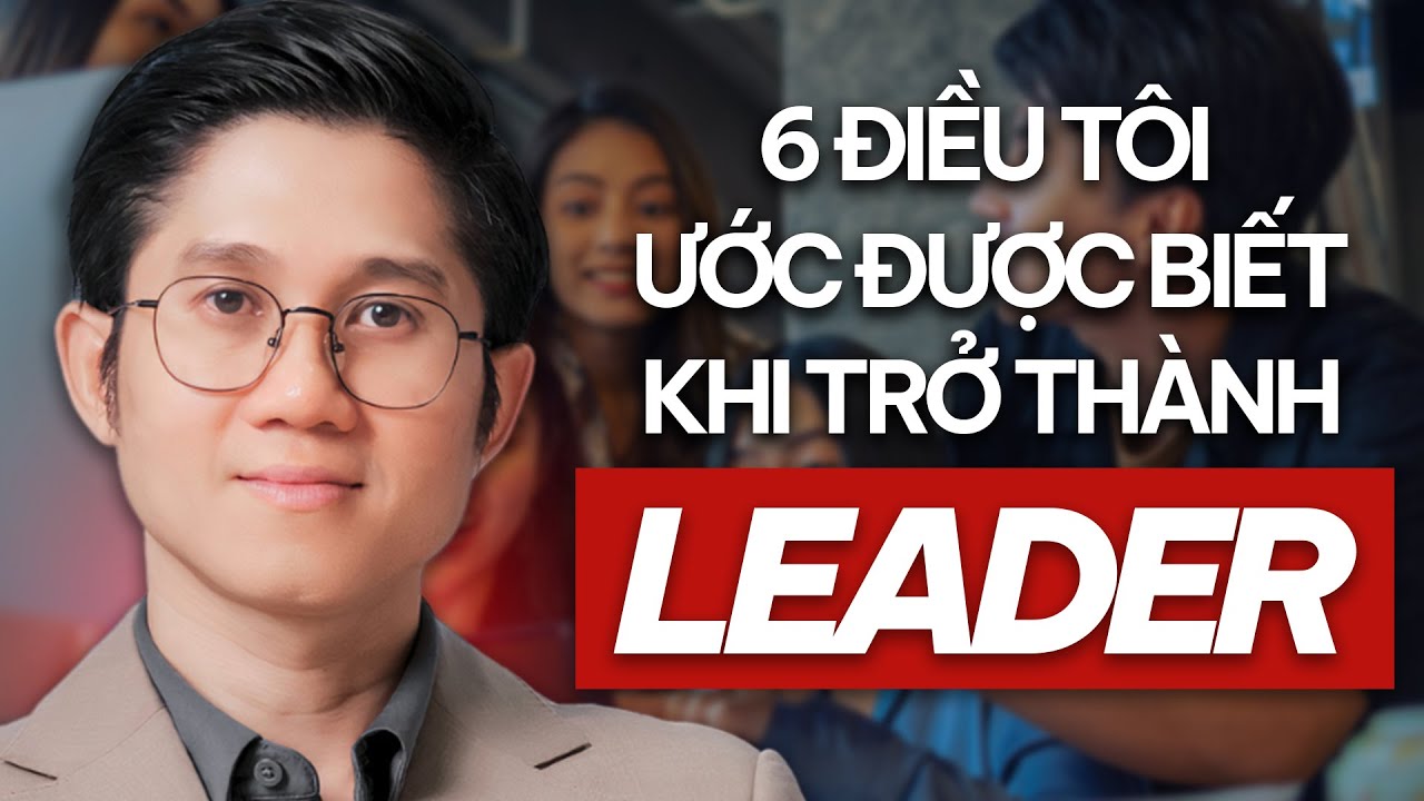 6 Điều Tôi Ước Được Biết Trước Khi Trở Thành LEADER | Huỳnh Duy Khương