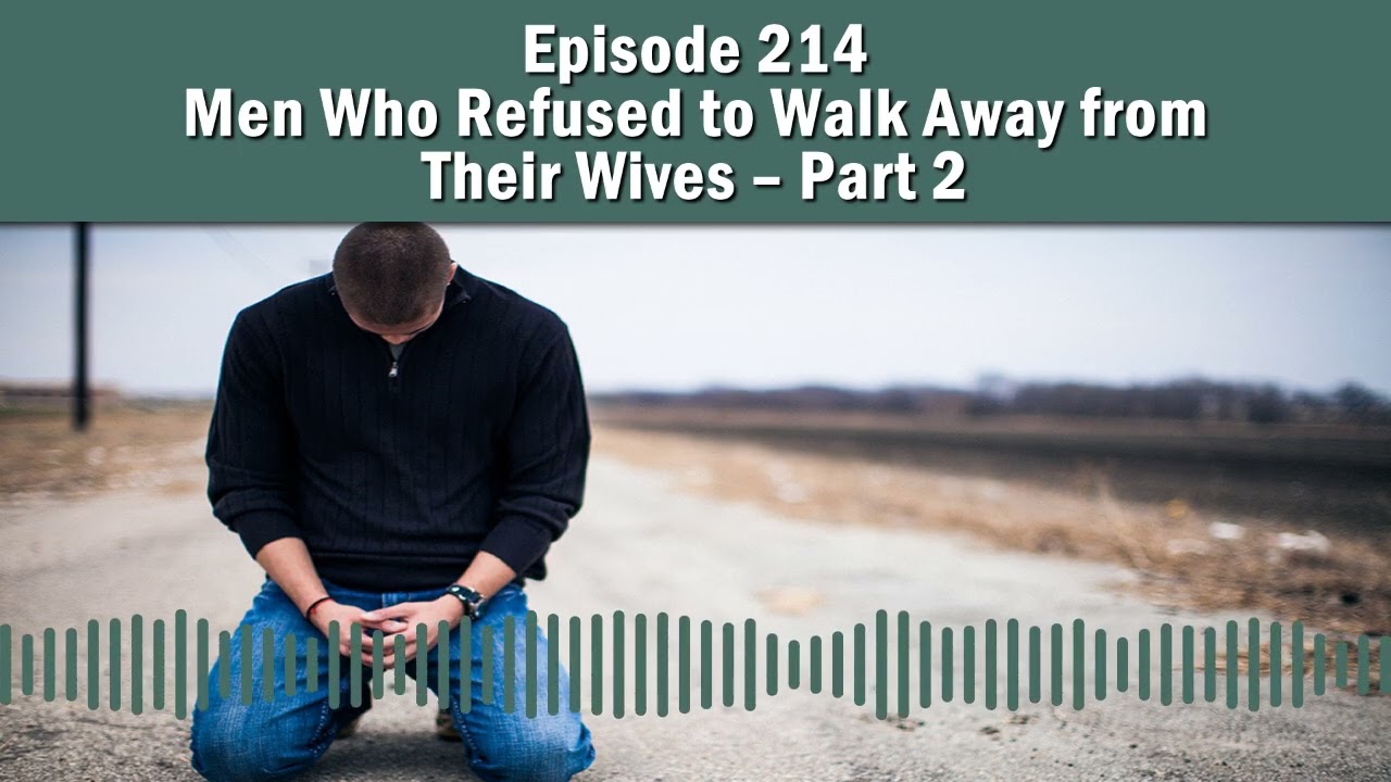 Episode 214 - Men Who Refused to Walk Away from Their Wives   Part 2