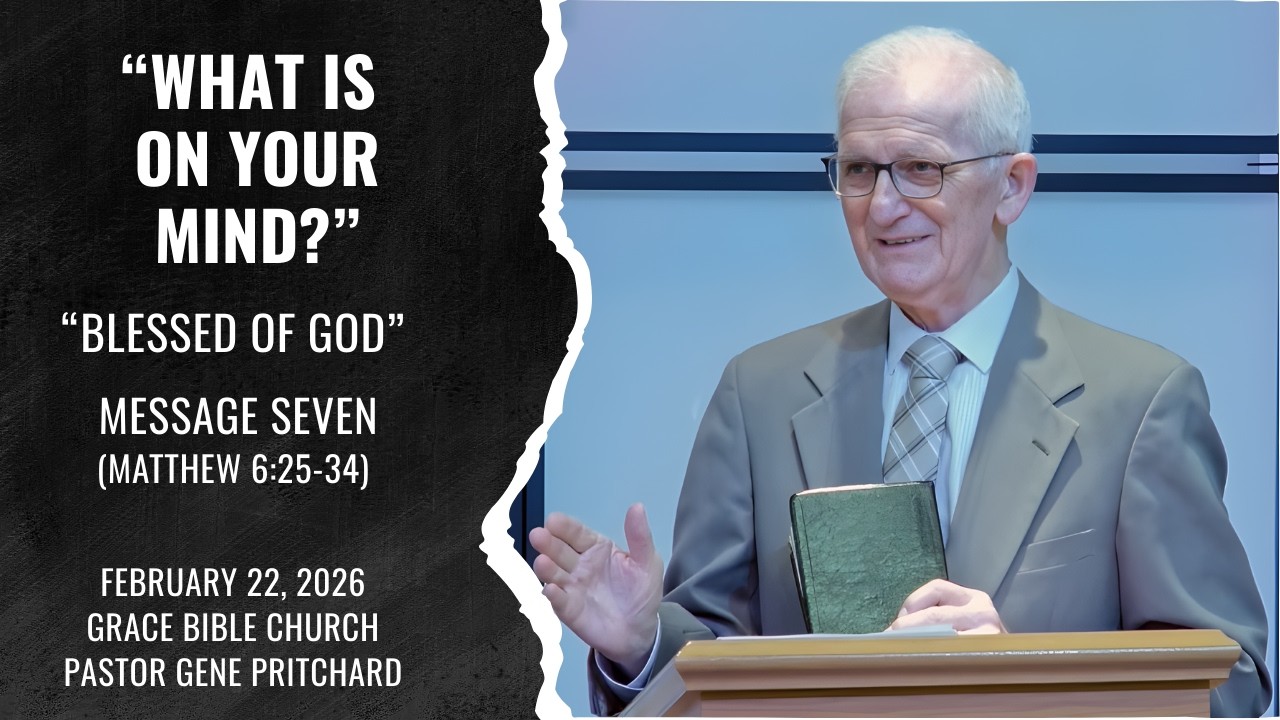 “WHAT IS ON YOUR MIND?” - “Blessed of God” - Message Seven - (Matthew 6:25-34)