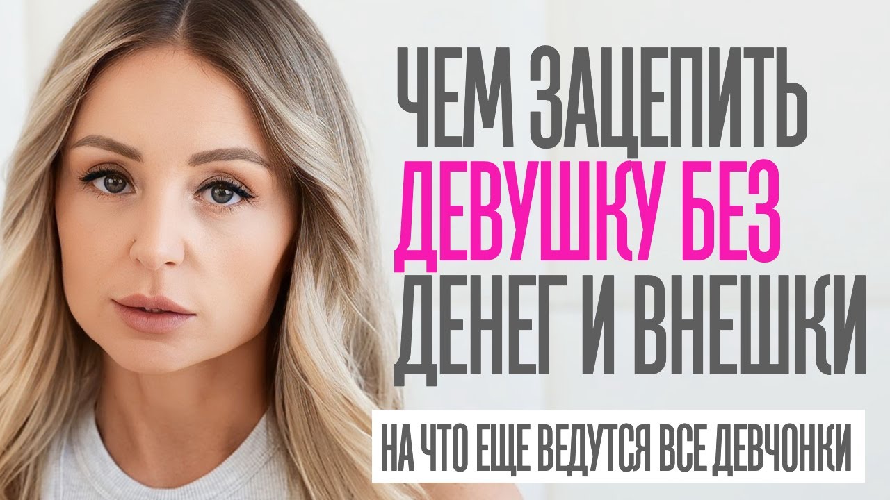 КАК ВЛЮБИТЬ ДЕВУШКУ ЕСЛИ У ТЕБЯ НЕТ ДЕНЕГ И КРАСОТЫ