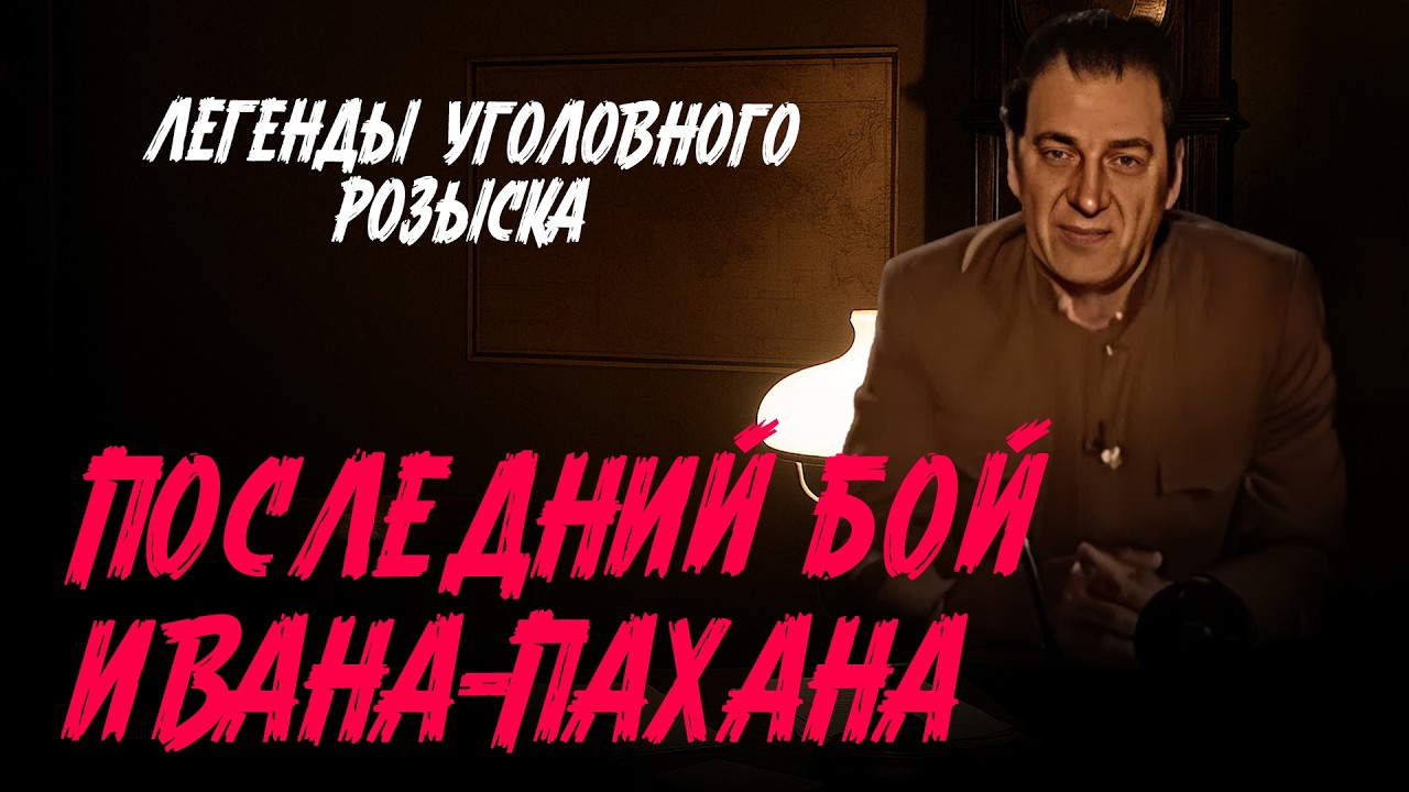 Легенды уголовного розыска | КАК ИВАН-ПАХАН В ПОСЛЕДНИЙ БОЙ ШЁЛ