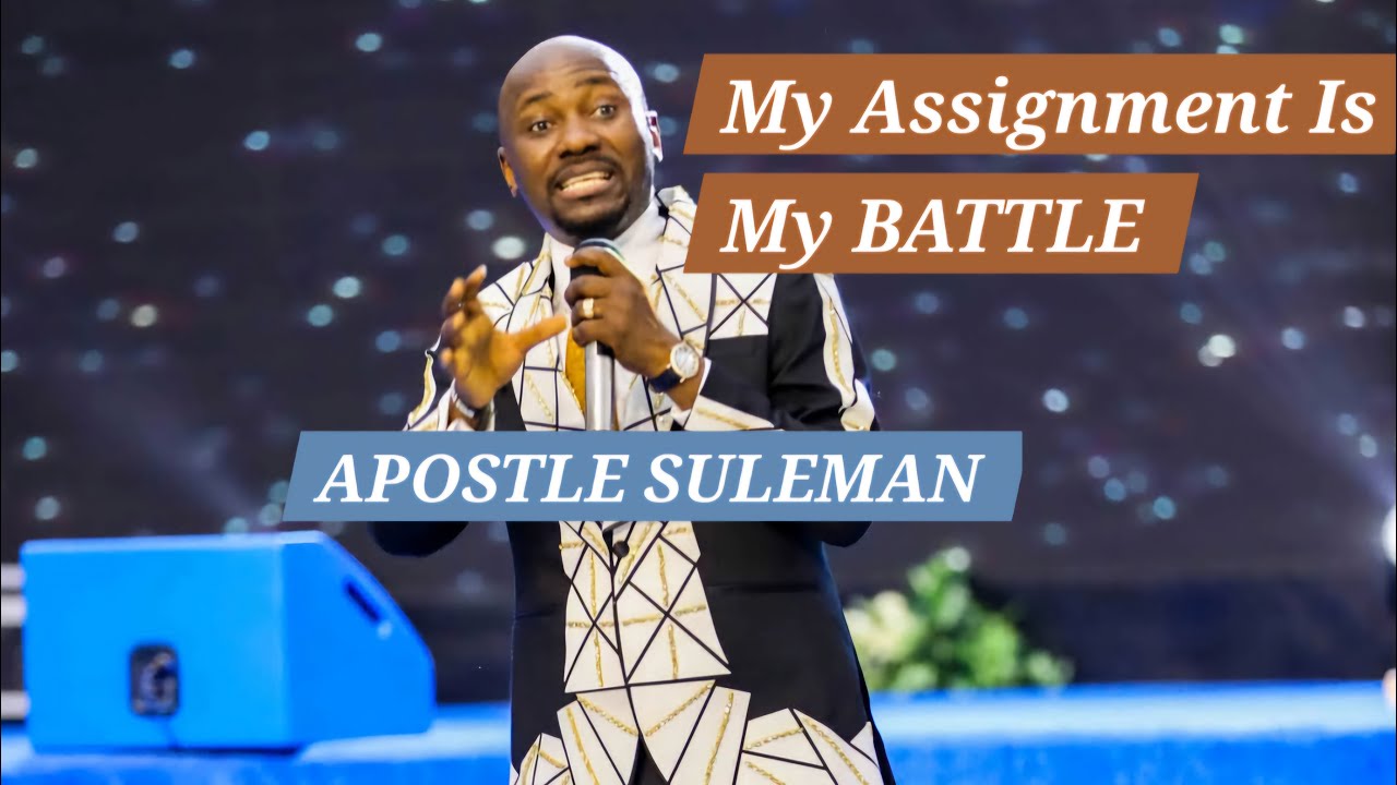 MY ASSIGNMENT MY BATTLE, APOSTLE JOHNSON SULEMAN