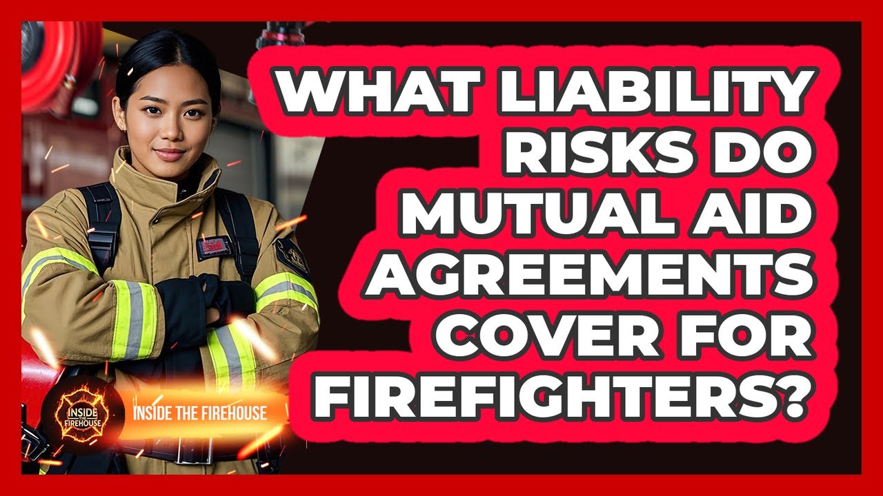 What Liability Risks Do Mutual Aid Agreements Cover For Firefighters? - Inside the Firehouse