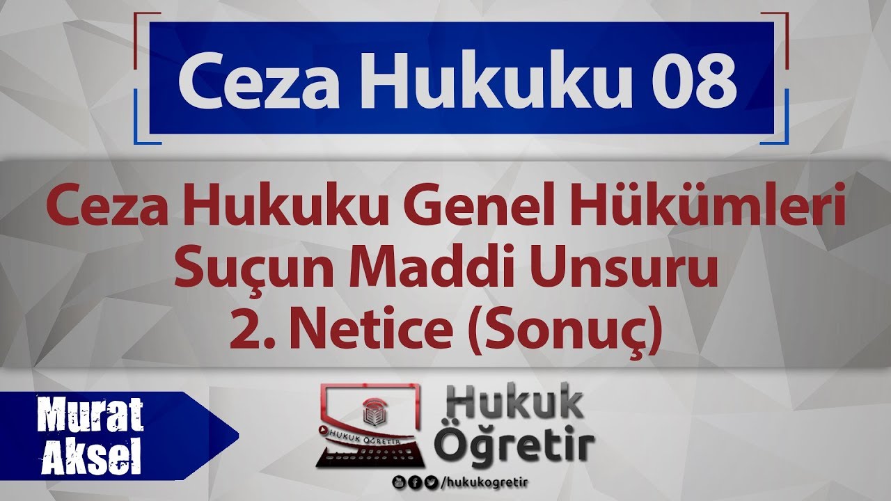 08) Ceza Hukuku Genel H&uuml;k&uuml;mleri - Su&ccedil;un Maddi Unsuru - Netice - Murat AKSEL