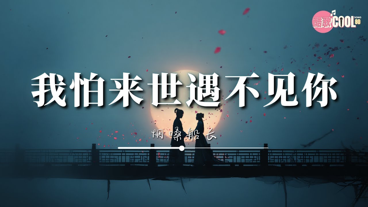 烟嗓船长 - 我怕来世遇不见你「所以我今生要拼命爱你」【🎧高质音乐｜动态歌词】#CoolSong酷歌8D