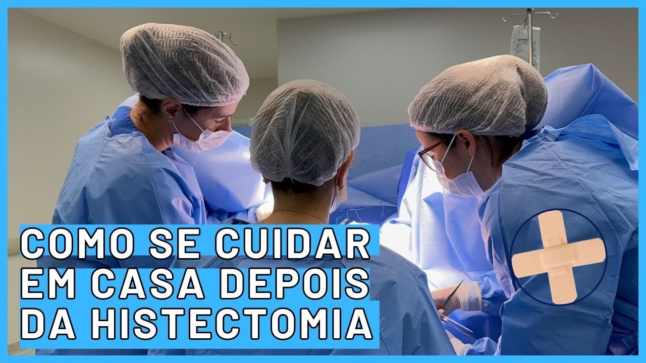 Histerectomia: Como Se Cuidar em Casa Após a Cirurgia e Ter uma Recuperação Segura