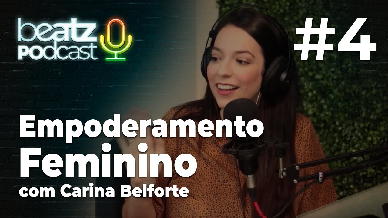 Empoderamento Feminino com CARINA BELFORTE - Beatz Podcast #4