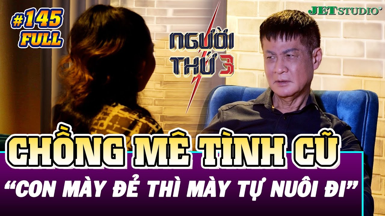 Người Thứ 3 - Tập 145 (Full): Chồng mê tình cũ ruồng bỏ vợ con - 