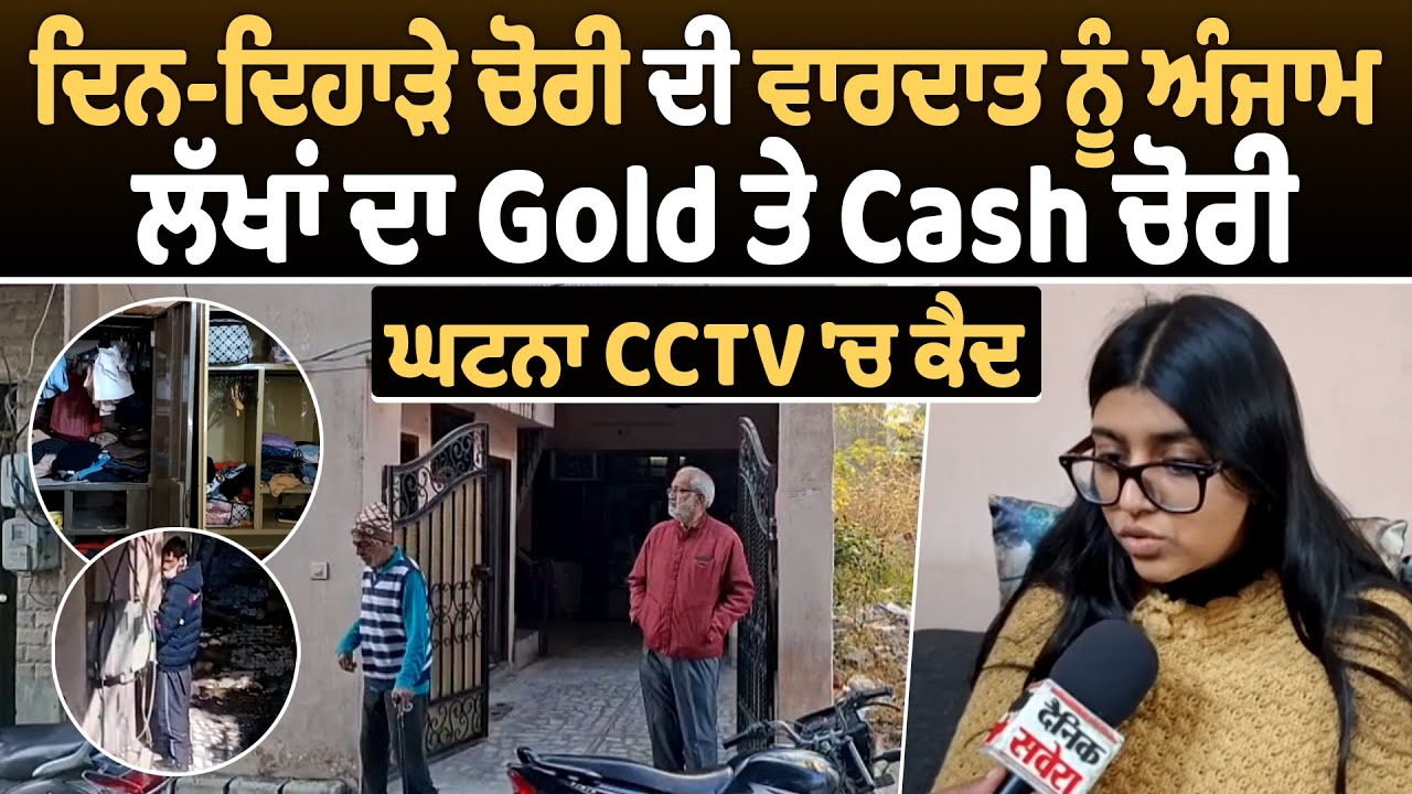 ਦਿਨ-ਦਿਹਾੜੇ ਚੋਰੀ ਦੀ ਵਾ/ਰਦਾਤ ਨੂੰ ਅੰਜਾਮ, ਲੱਖਾਂ ਦਾ Gold ਤੇ Cash ਚੋਰੀ, ਘਟਨਾ CCTV 'ਚ ਕੈਦ