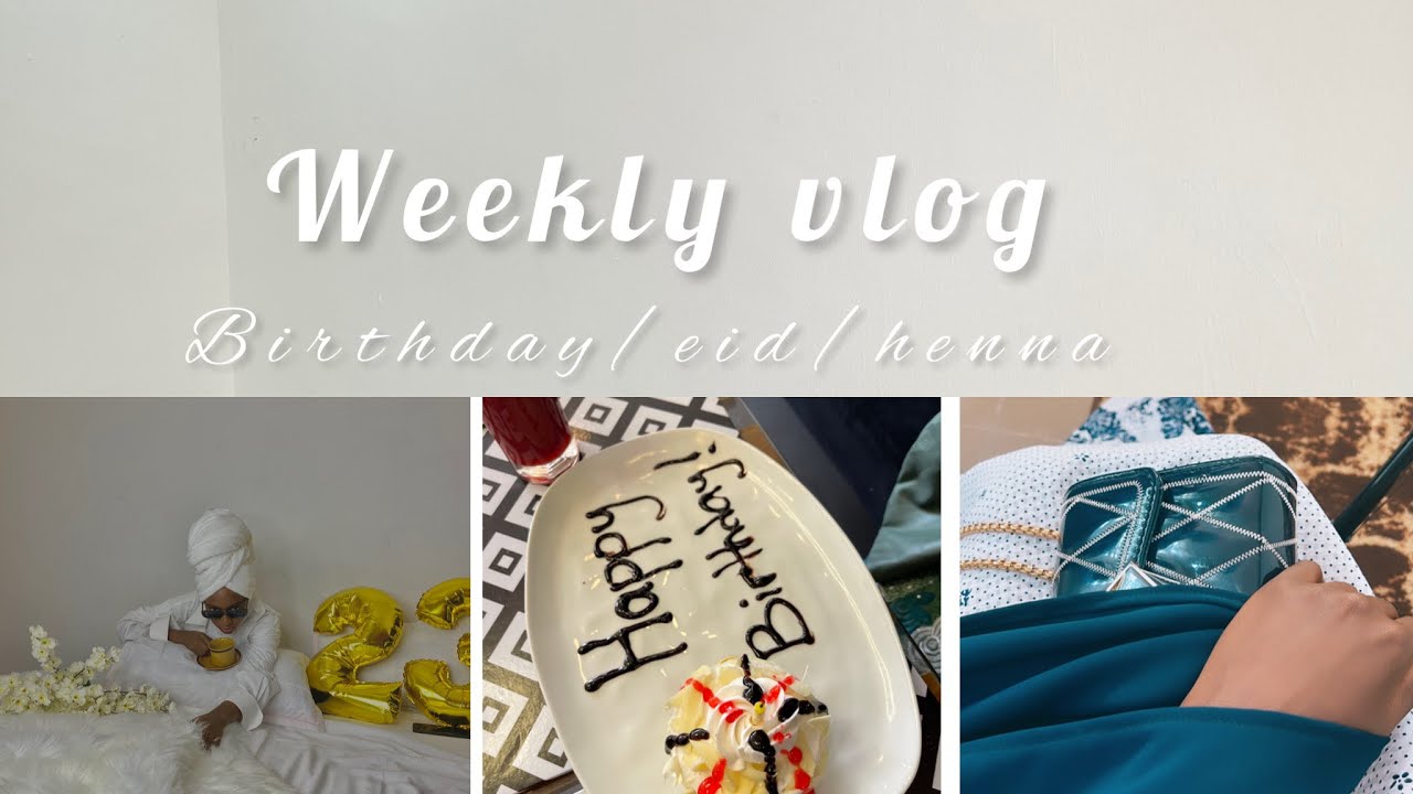 Weekly vlog : Birthday /Eid / henna