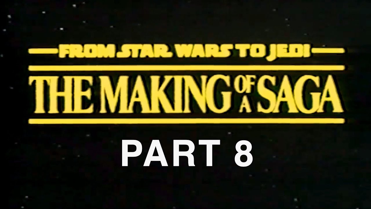 From Star Wars to Jedi: The Making of a Saga (Part 8 of 9)