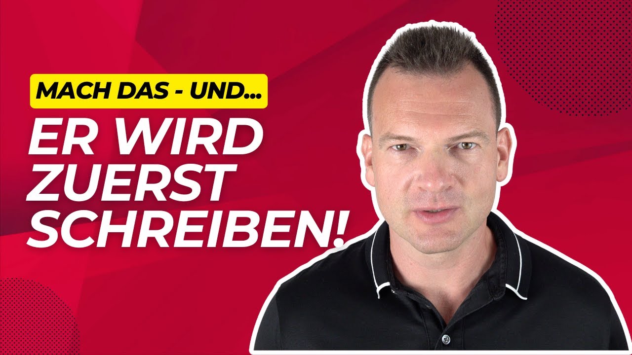 ER wird dir ZUERST schreiben - wenn du DAS machst