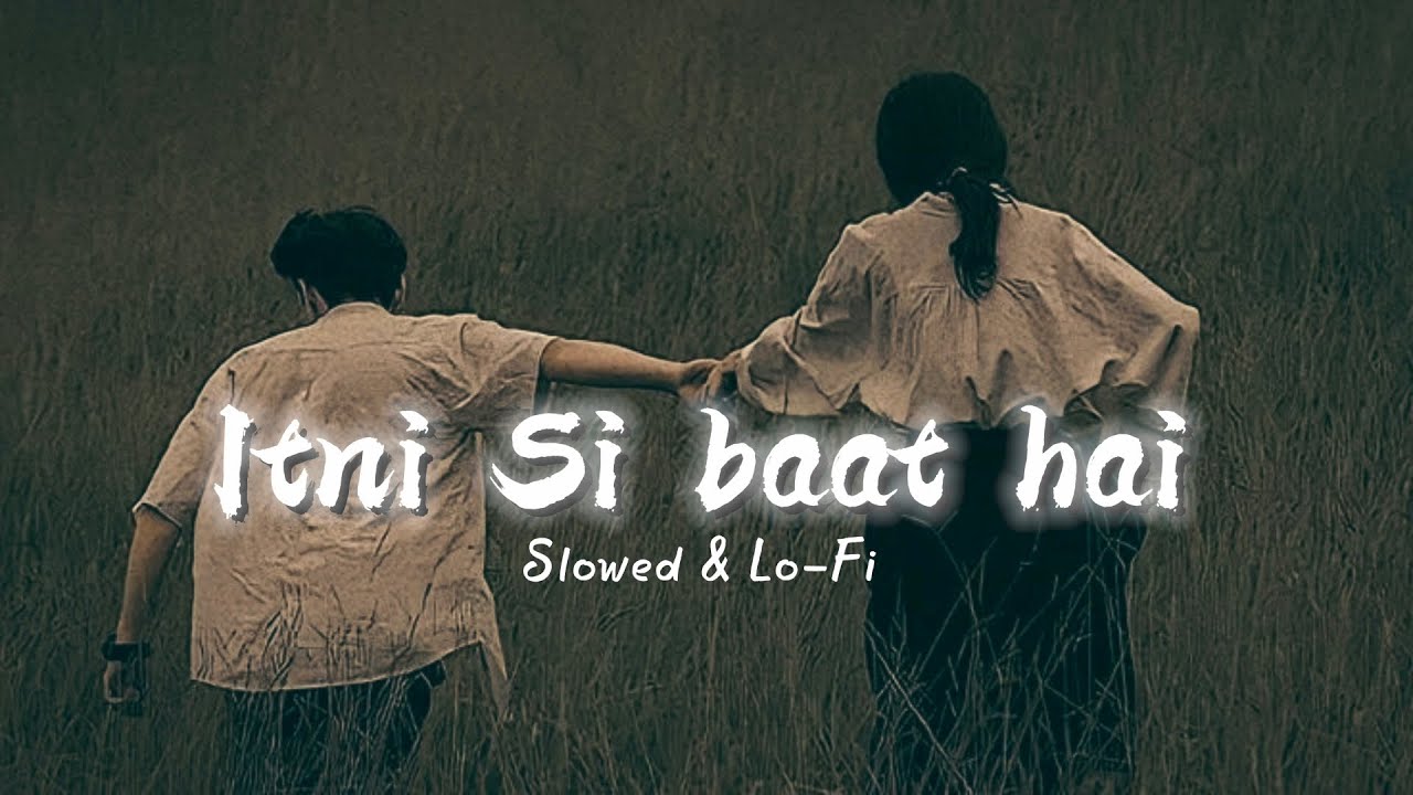Itni si baat hai -( Slowed & Lo-Fi) | इतनी सी बात है | love song 