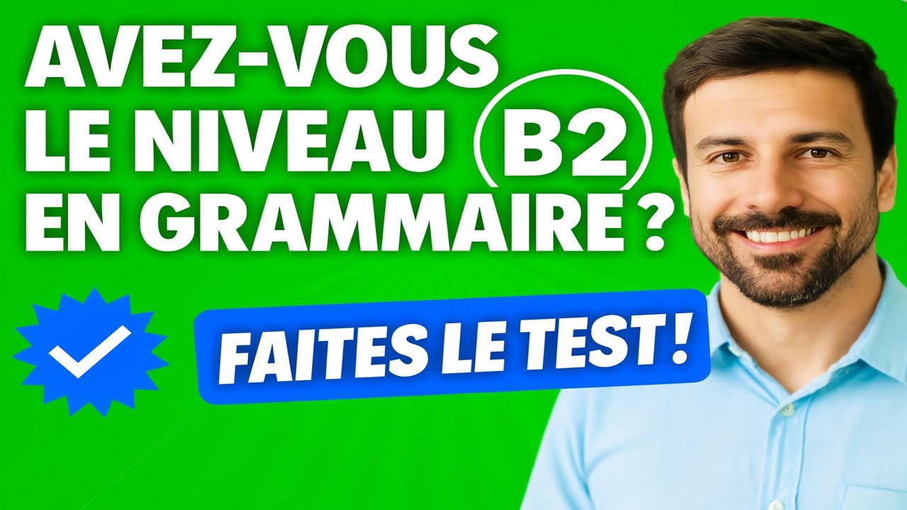 Avez-vous le niveau B2 ? 🧠 Test de grammaire 100 % interactif !