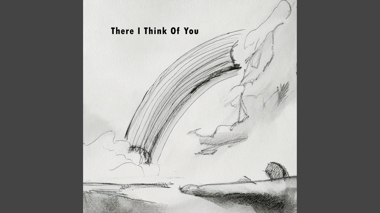 There I Think of You