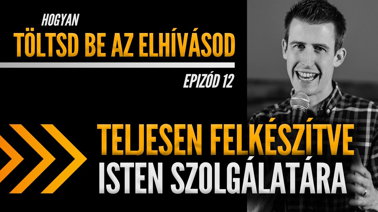 Töltsd Be Az Elhívásod Ep12: Teljesen felkészítve Isten szolgálatára - David Steele