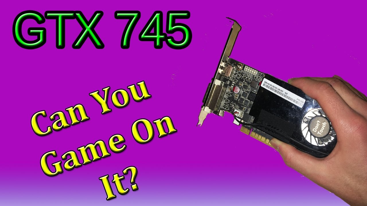GTX 745 :  Is It Good For Gaming?