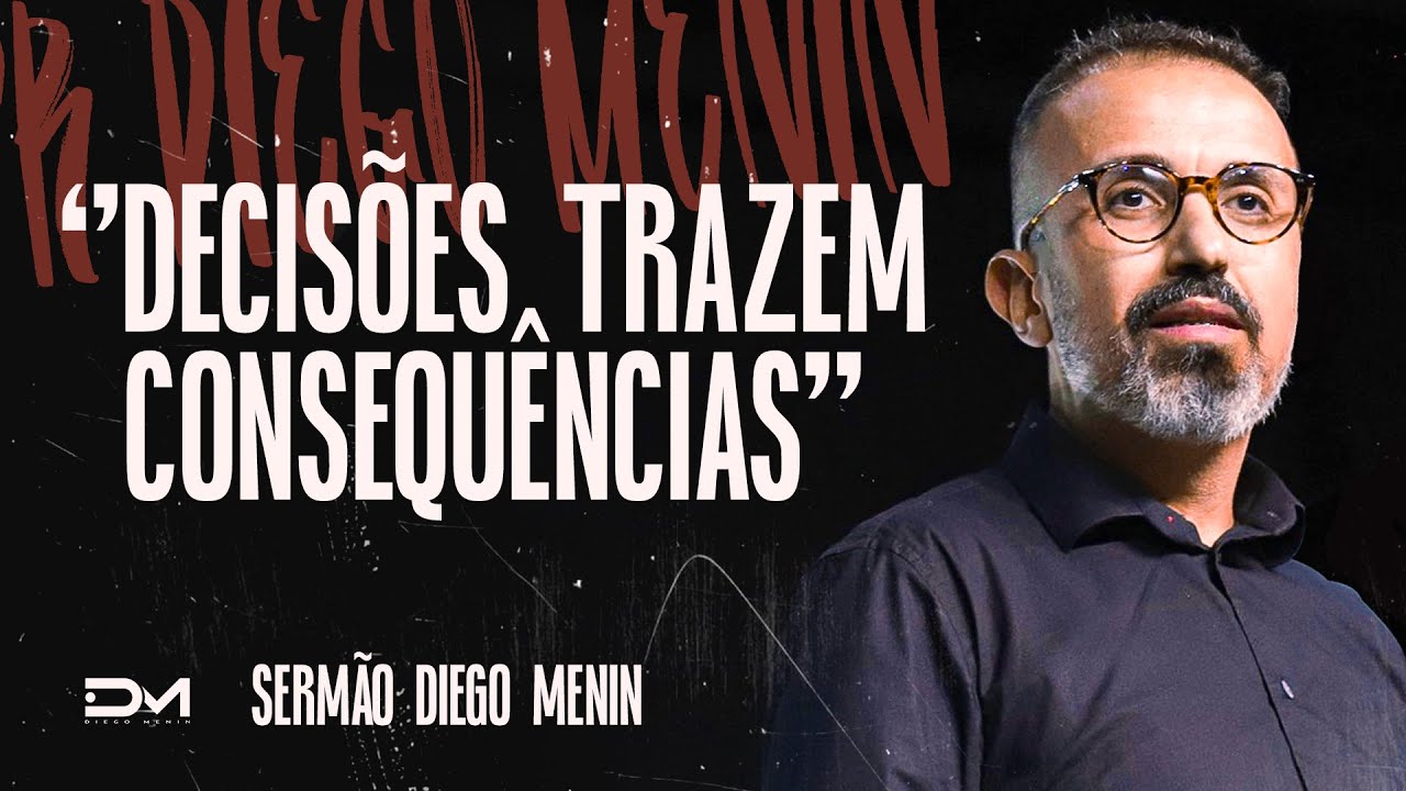 DECIS&Otilde;ES TRAZEM CONSEQU&Ecirc;NCIAS - #DIEGOMENIN | SERM&Atilde;O