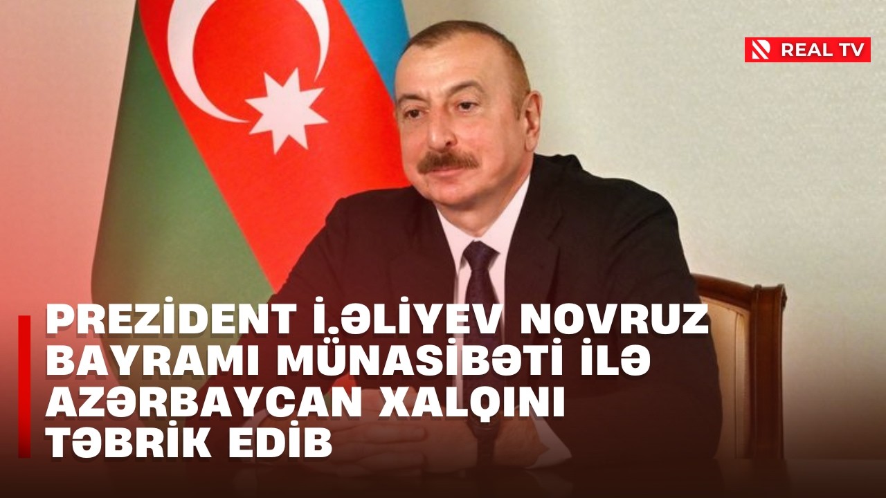 Prezident İ.Əliyev Novruz Bayramı münasibəti ilə Azərbaycan xalqını təbrik edib