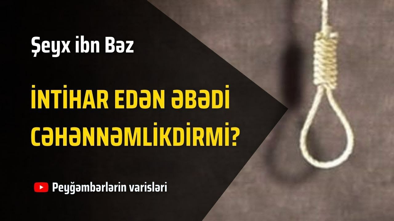 İNTİHAR EDƏN ƏBƏDİ CƏHƏNNƏMLİKDİRMİ? | ŞEYX İBN BƏZ