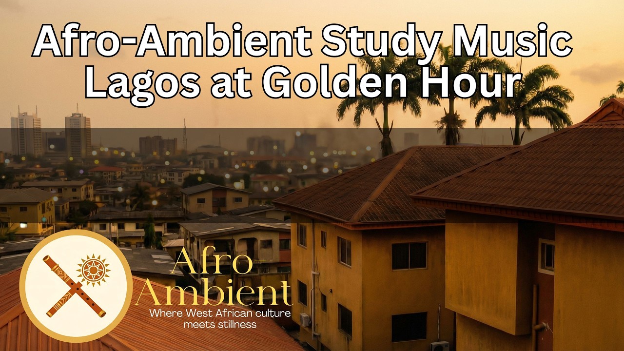 Afro-Ambient Study Music  Lagos at Golden Hour  Igbo Flute & Log Drums for Deep Focus