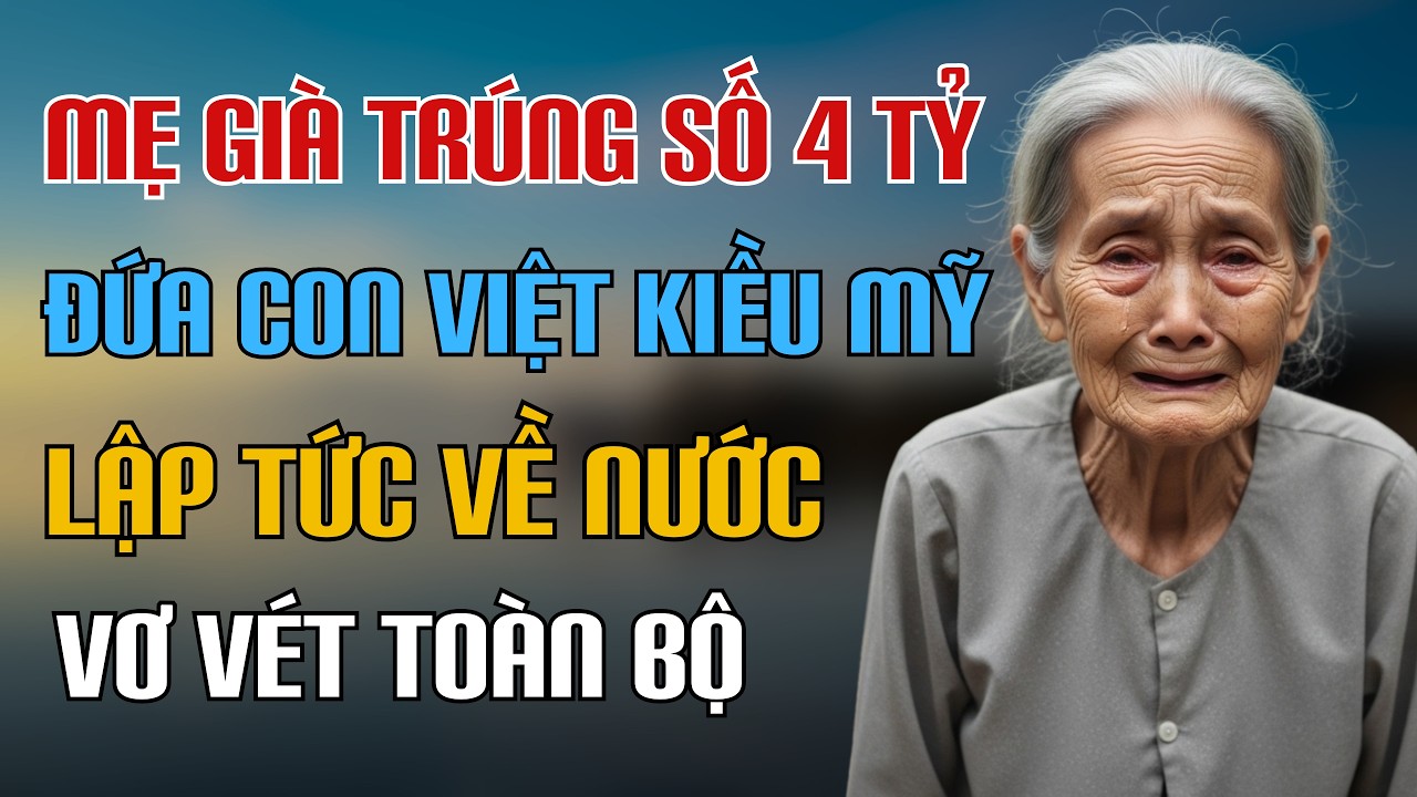 Mẹ Già Trúng Số 4 Tỷ, Việt Kiều Mỹ 10 Năm Không Liên Lạc Liền Trở Về Gấp Để Vơ Vét Số Tiền