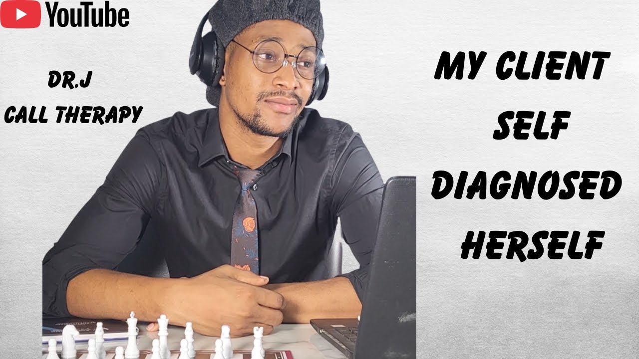 DR.J CALL THERAPY: MY CLIENT SELF DIAGNOSED HERSELF