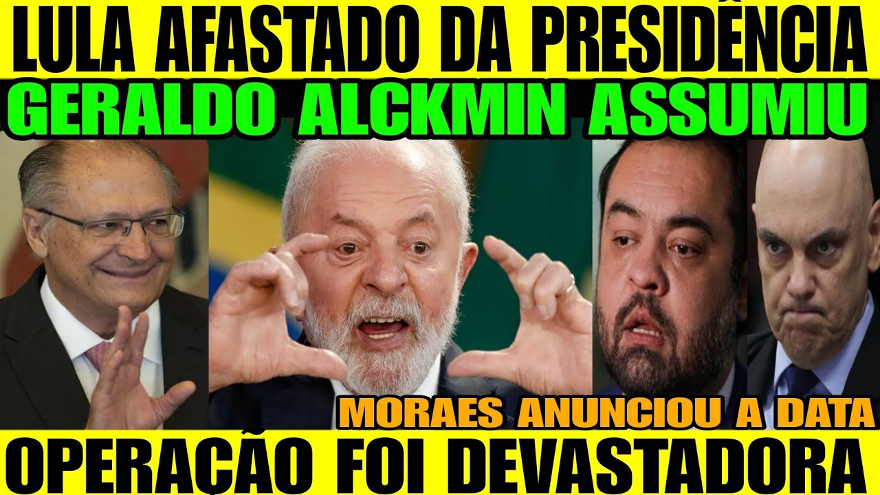 LULA FOI AFASTADO DA PRESID&Ecirc;NCIA! ALCKMIN ASSUMIU! OPERA&Ccedil;&Atilde;O FOI DEVASTADORA! MORAES CONFIRMA DATA TA