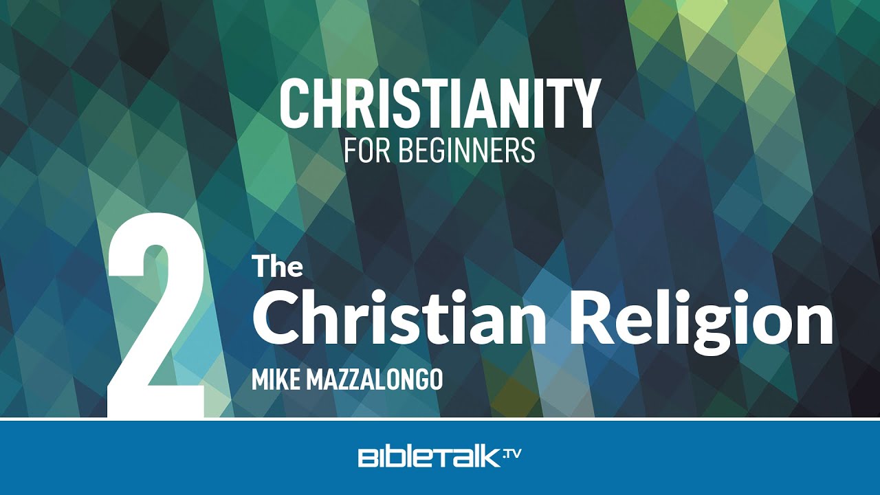 The Christian Religion &ndash; Mike Mazzalongo | BibleTalk.tv
