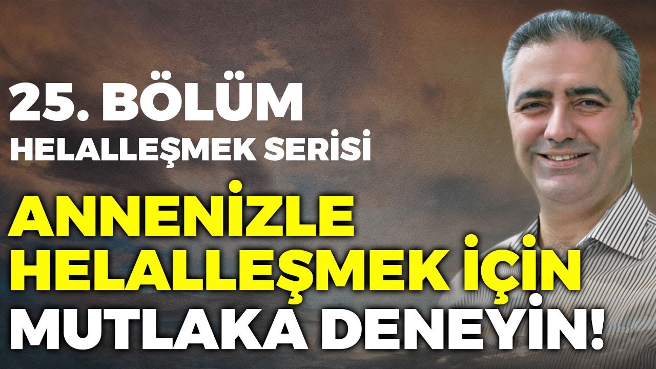 Bölüm 25 - Annenizle Helalleşmek İçin Mutlaka Deneyin! * Helalleşmek Serisi * Bülent Gardiyanoğlu