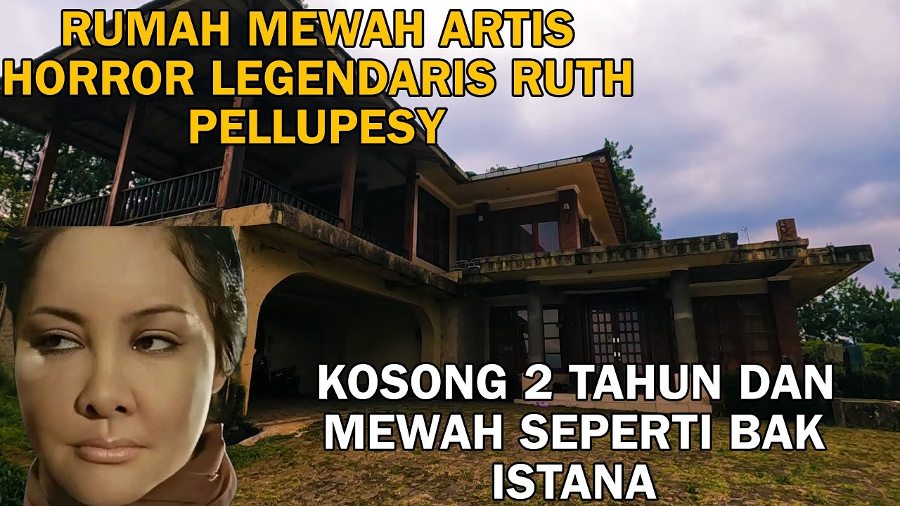 RUMAH MEWAH ARTIS HORROR LEGENDARIS RUTH PELLUPESY KOSONG 2 TAHUN