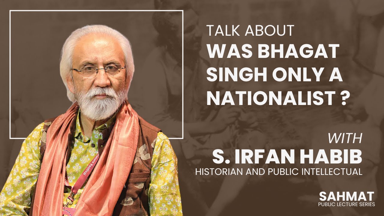 Was Bhagat Singh Only A Nationalist ? | SAHMAT Public Lecture by Prof. S. Irfan Habib