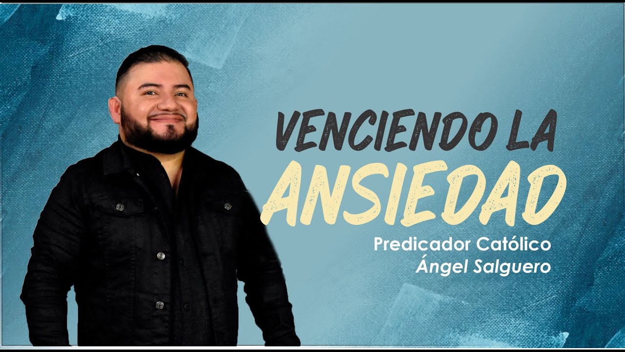 VENCIENDO LA ANSIEDAD // Ángel Salguero Predicador Católico