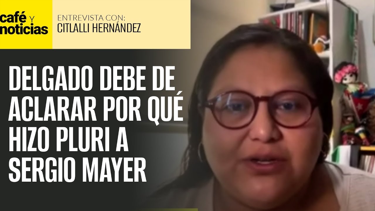 #Entrevista ¬ Mario Delgado hizo pluri a Sergio Mayer, que él aclare por qué: Citlalli Hernández