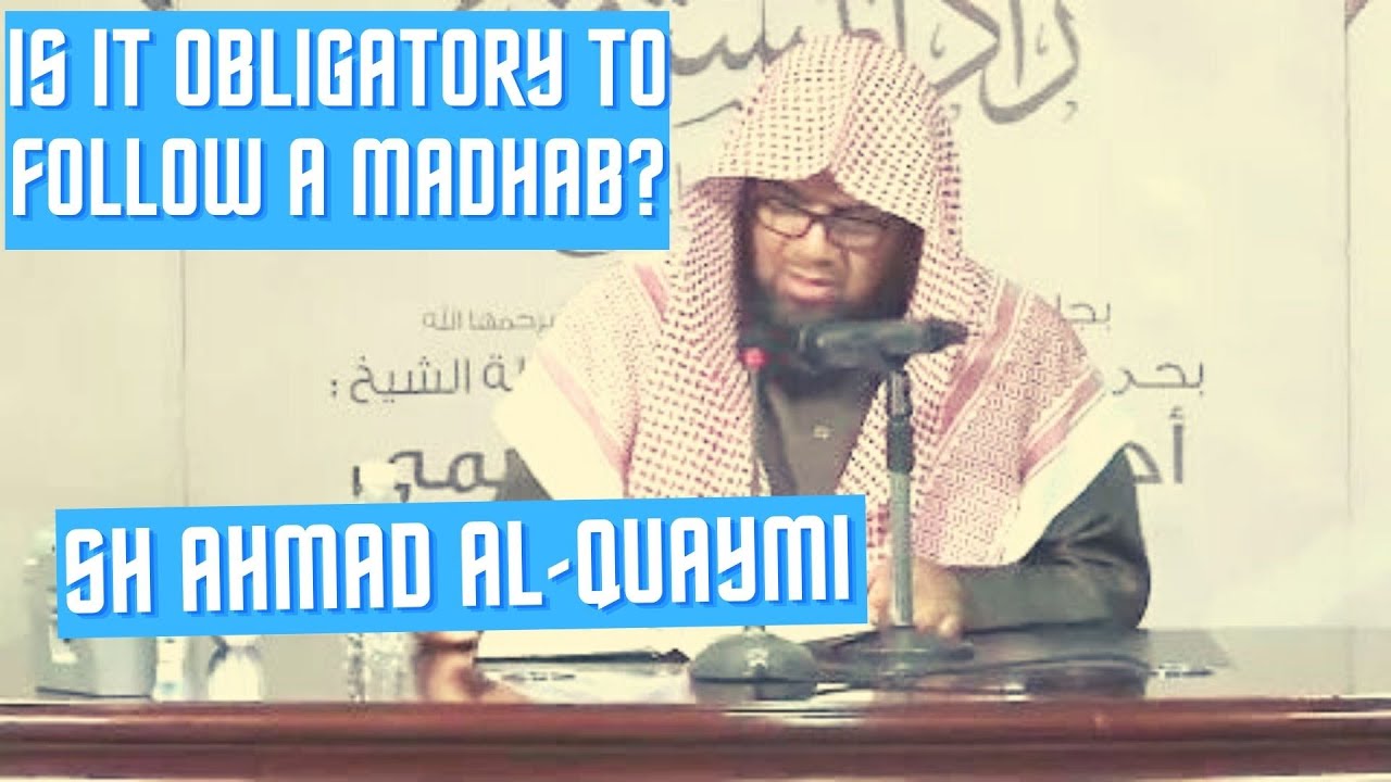 Is it obligatory to follow a Madhab?  Sh. Ahmad Al-Quaymi