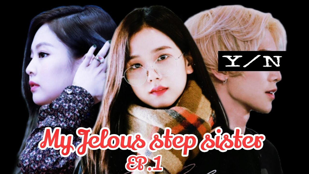 My Jelous step sister [ Jensoo ff ep. 1 ] ft. Y/N and IU.