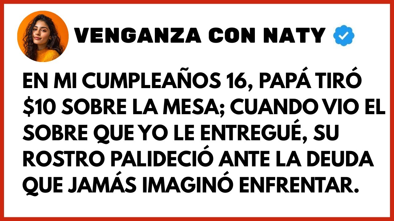 En Mi Cumpleaños 16, Papá Tiró Un Billete De $10; Cuando Le Di Un Sobre, Quedó Pálido Mirando Por La