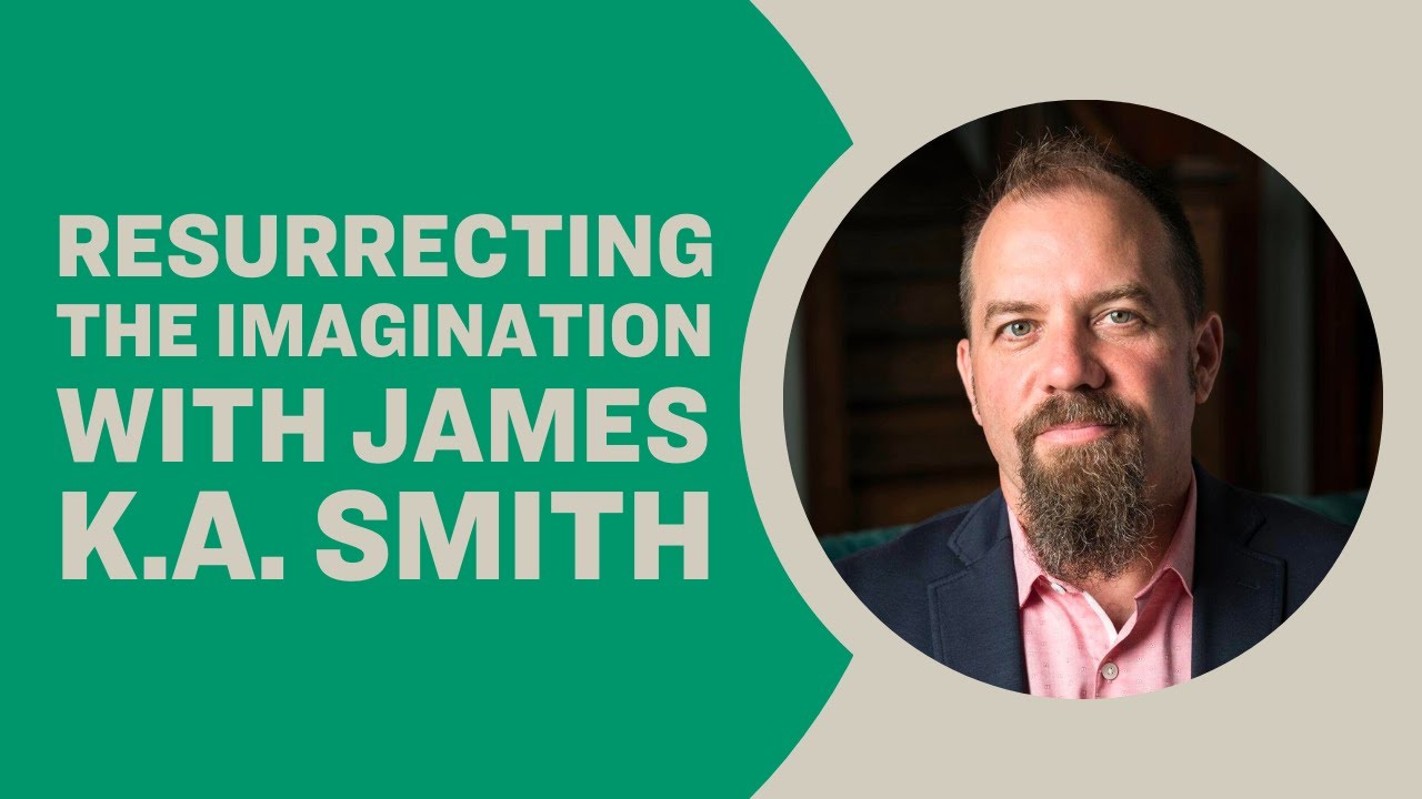 Resurrecting the Imagination - James K.A. Smith