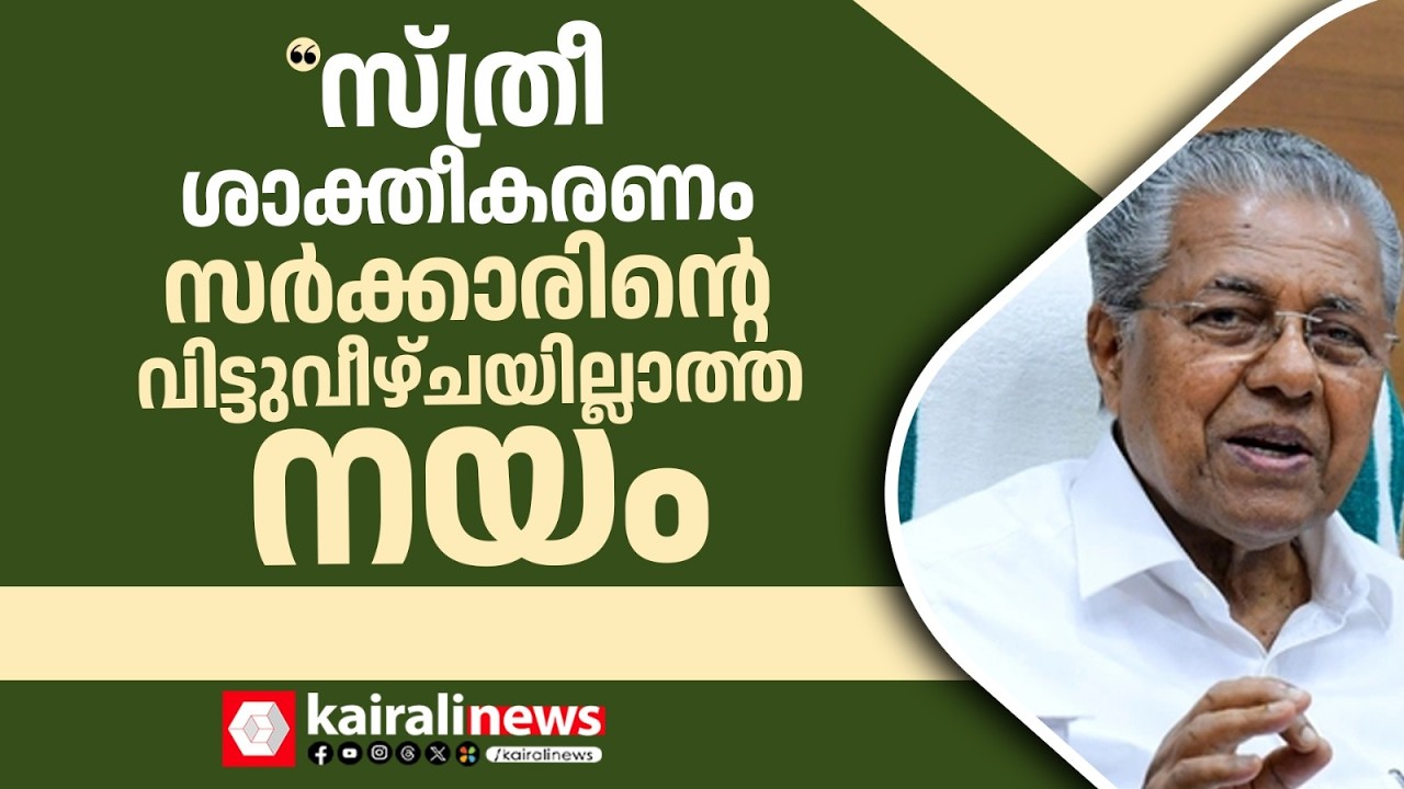 'സ്ത്രീ ശാക്തീകരണം സർക്കാരിൻ്റെ വിട്ടുവീഴ്ചയില്ലാത്ത നയം' | PINARAYI VIJAYAN