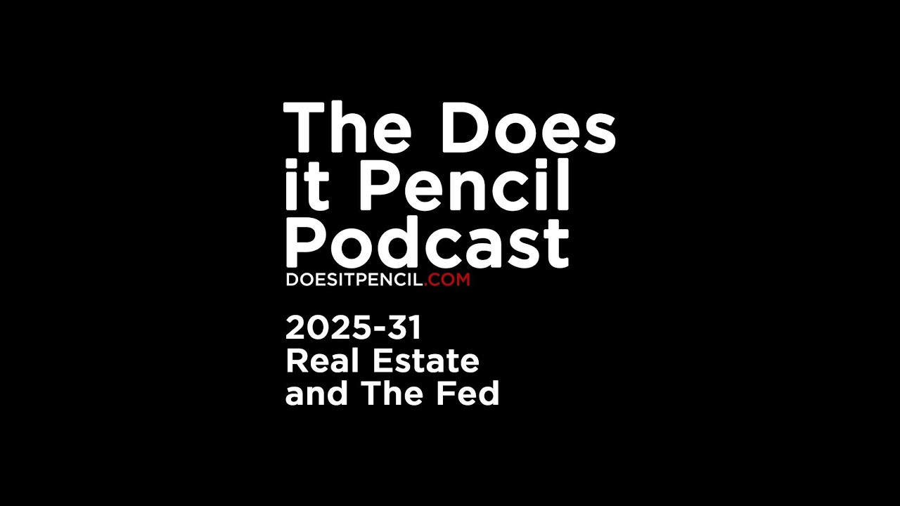 Real Estate and The Fed Does it Pencil - Podcast 2025-31